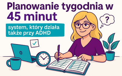 Planowanie tygodnia w 45 minut: system, który działa także przy ADHD